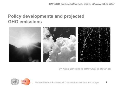 1 United Nations Framework Convention on Climate Change UNFCCC press conference, Bonn, 20 November 2007 Policy developments and projected GHG emissions.