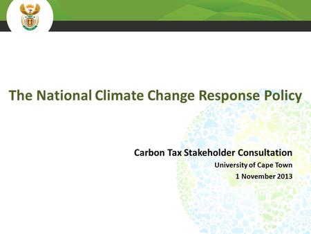 The National Climate Change Response Policy Carbon Tax Stakeholder Consultation University of Cape Town 1 November 2013.