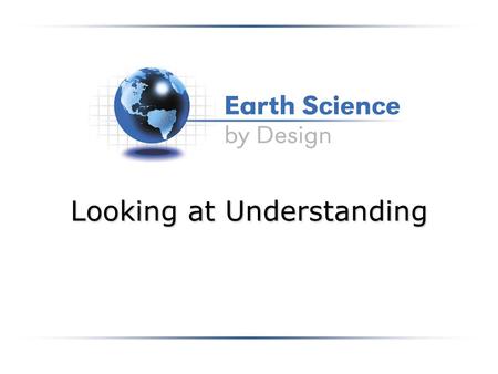 Looking at Understanding. What does it mean for this student to really understand Earth Science?