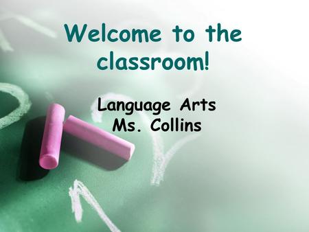Welcome to the classroom! Language Arts Ms. Collins.