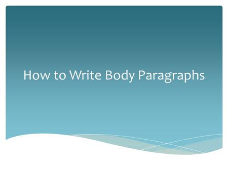 How to Write Body Paragraphs.  Essays typically have at least 3 body paragraphs.  Your essay will have 3 body paragraphs because you have 3 points in.