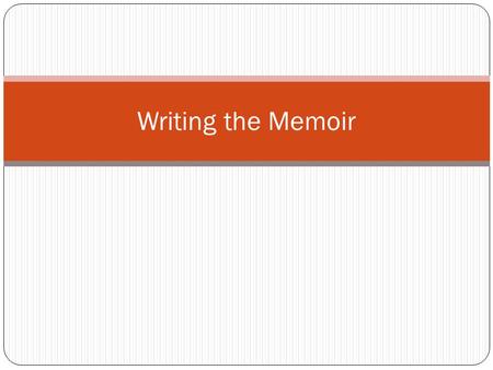 Writing the Memoir. Why write a memoir? Take sharing your life to another level Capture a moment in time with vivid detail and imagery A priceless historical.