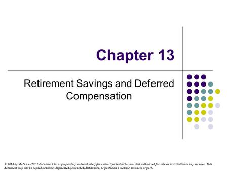 Chapter 13 Retirement Savings and Deferred Compensation © 2014 by McGraw-Hill Education. This is proprietary material solely for authorized instructor.