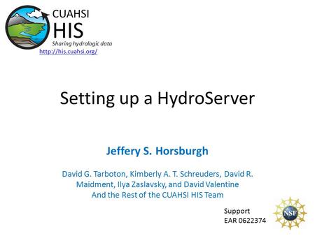 Setting up a HydroServer Support EAR 0622374 CUAHSI HIS Sharing hydrologic data  Jeffery S. Horsburgh David G. Tarboton, Kimberly.