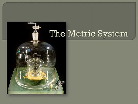 The Metric System.