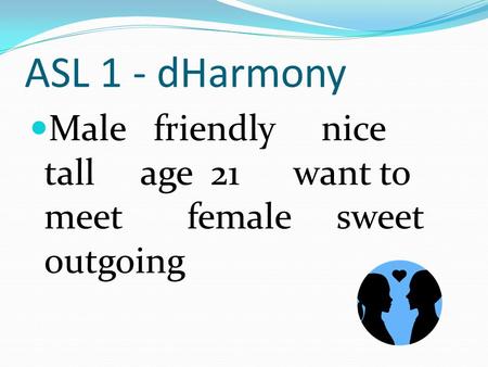ASL 1 - dHarmony Male friendly nice tall age 21 want to meet female sweet outgoing.