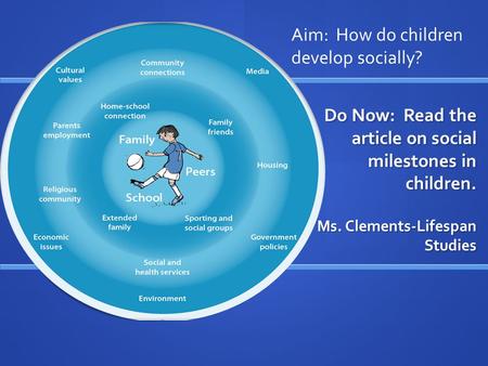 Do Now: Read the article on social milestones in children. Ms. Clements-Lifespan Studies Aim: How do children develop socially?