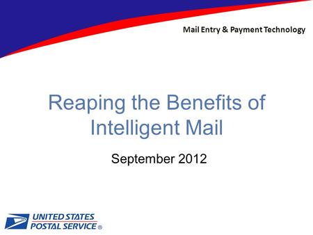 Mail Entry & Payment Technology September 2012 Reaping the Benefits of Intelligent Mail.