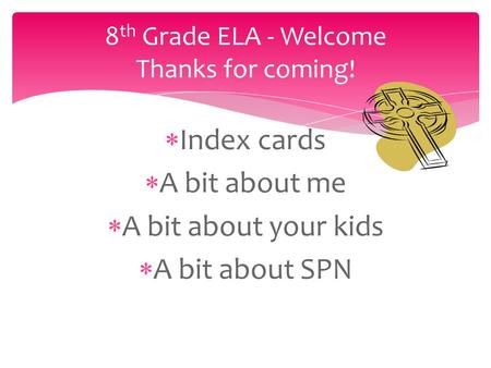 8 th Grade ELA - Welcome Thanks for coming!  Index cards  A bit about me  A bit about your kids  A bit about SPN.