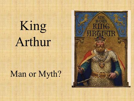 King Arthur Man or Myth?. Introductory Information 1500 years ago in Cornwall, England- Arthur was born Life is based on facts, legend, and folklore He.