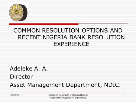 COMMON RESOLUTION OPTIONS AND RECENT NIGERIA BANK RESOLUTION EXPERIENCE Adeleke A. A. Director Asset Management Department, NDIC. Common Resolution Options.