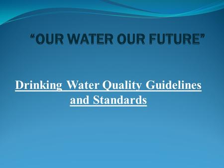 Drinking Water Quality Guidelines and Standards. To protect the health of the people by assuring safe and reliable drinking water free of all contaminants.