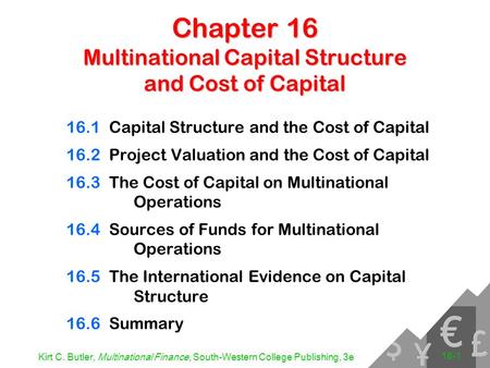 Kirt C. Butler, Multinational Finance, South-Western College Publishing, 3e 16-1 Chapter 16 Multinational Capital Structure and Cost of Capital 16.1Capital.