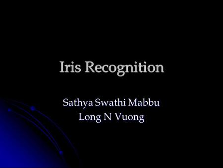 Iris Recognition Sathya Swathi Mabbu Long N Vuong.