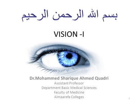 VISION -I Dr.Mohammed Sharique Ahmed Quadri Assistant Professor Department Basic Medical Sciences Faculty of Medicine Almaarefa Colleges 1.