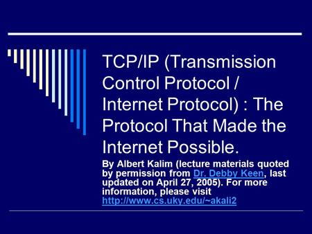 TCP/IP (Transmission Control Protocol / Internet Protocol) : The Protocol That Made the Internet Possible. By Albert Kalim (lecture materials quoted by.