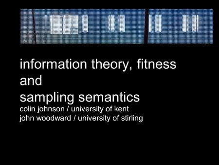 Information theory, fitness and sampling semantics colin johnson / university of kent john woodward / university of stirling.