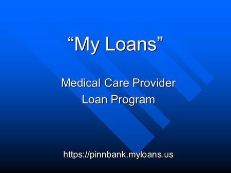 Medical Care Provider Loan Program https://pinnbank.myloans.us