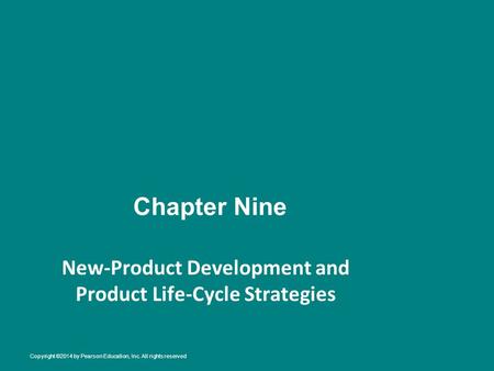 Chapter Nine New-Product Development and Product Life-Cycle Strategies Copyright ©2014 by Pearson Education, Inc. All rights reserved.