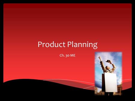 Product Planning Ch. 30 ME. Product Planning, Mix and Development Section 30.1.