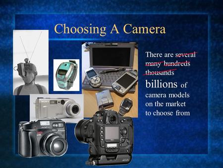 Choosing A Camera There are several many hundreds thousands billions of camera models on the market to choose from.