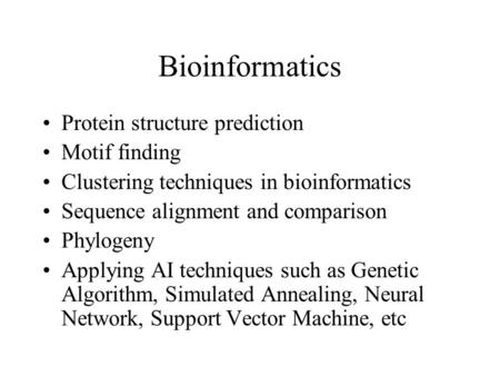 Bioinformatics Protein structure prediction Motif finding Clustering techniques in bioinformatics Sequence alignment and comparison Phylogeny Applying.