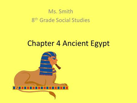 Chapter 4 Ancient Egypt Ms. Smith 8 th Grade Social Studies.