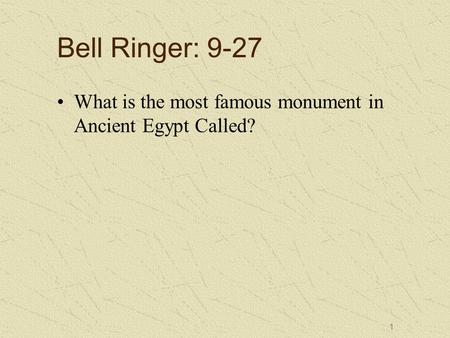 Bell Ringer: 9-27 What is the most famous monument in Ancient Egypt Called? 1.