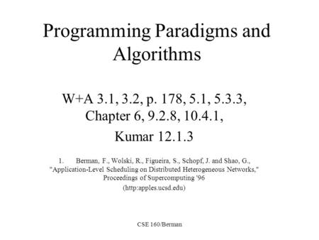CSE 160/Berman Programming Paradigms and Algorithms W+A 3.1, 3.2, p. 178, 5.1, 5.3.3, Chapter 6, 9.2.8, 10.4.1, Kumar 12.1.3 1. Berman, F., Wolski, R.,