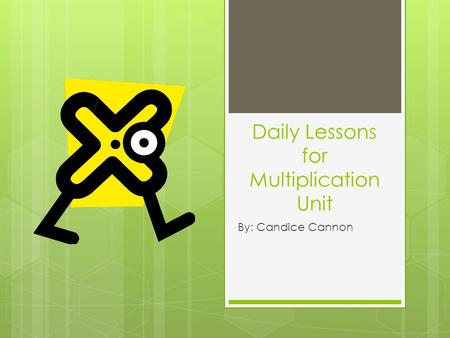 Daily Lessons for Multiplication Unit By: Candice Cannon.