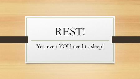 REST! Yes, even YOU need to sleep!. Not enough sleep could = Obesity Heart disease Diabetes Headaches