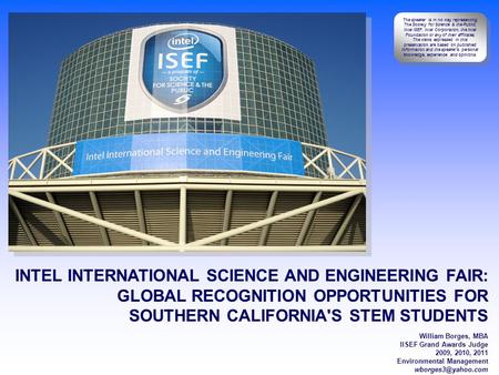 INTEL INTERNATIONAL SCIENCE AND ENGINEERING FAIR: GLOBAL RECOGNITION OPPORTUNITIES FOR SOUTHERN CALIFORNIA'S STEM STUDENTS William Borges, MBA IISEF Grand.