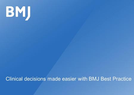 Clinical decisions made easier with BMJ Best Practice.
