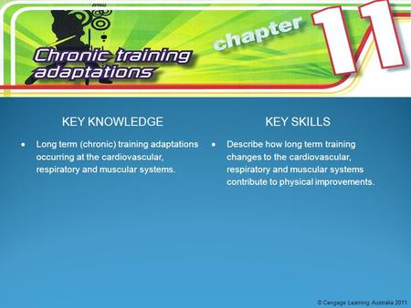 KEY KNOWLEDGEKEY SKILLS  Long term (chronic) training adaptations occurring at the cardiovascular, respiratory and muscular systems.  Describe how long.