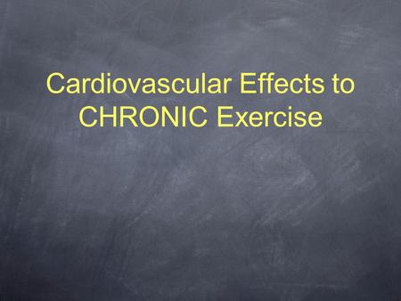 Cardiovascular Effects to CHRONIC Exercise. CV Adaptations Central Peripheral.