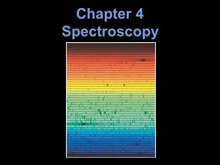 Chapter 4 Spectroscopy Chapter 4 opener. Spectroscopy is a powerful observational technique enabling scientists to infer the nature of matter by the way.
