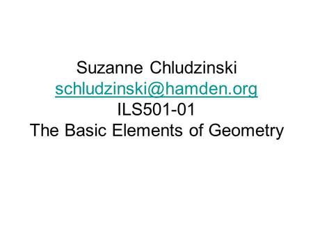 Suzanne Chludzinski ILS501-01 The Basic Elements of Geometry