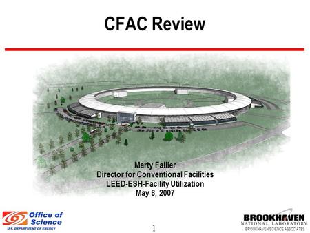 1 BROOKHAVEN SCIENCE ASSOCIATES CFAC Review Marty Fallier Director for Conventional Facilities LEED-ESH-Facility Utilization May 8, 2007.