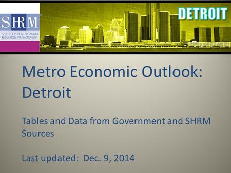Metro Economic Outlook: Detroit Tables and Data from Government and SHRM Sources Last updated: Dec. 9, 2014.