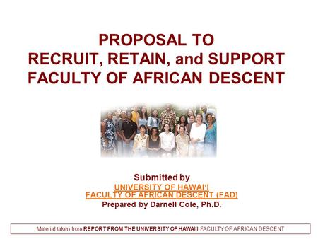 PROPOSAL TO RECRUIT, RETAIN, and SUPPORT FACULTY OF AFRICAN DESCENT Submitted by UNIVERSITY OF HAWAI‘I FACULTY OF AFRICAN DESCENT (FAD) Prepared by Darnell.