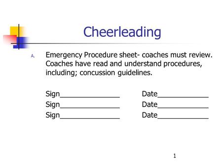 1 Cheerleading A. Emergency Procedure sheet- coaches must review. Coaches have read and understand procedures, including; concussion guidelines. SignDate.