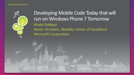 Khalid Siddiqui Senior Architect, Mobility Center of Excellence Microsoft Corporation SESSION CODE: WPH311.