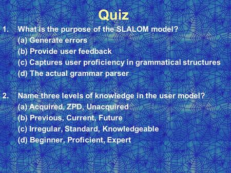 Quiz 1.What is the purpose of the SLALOM model? (a) Generate errors (b) Provide user feedback (c) Captures user proficiency in grammatical structures (d)