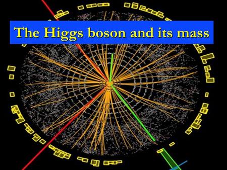 The Higgs boson and its mass. LHC : Higgs particle observation CMS 2011/12 ATLAS 2011/12.