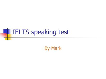 IELTS speaking test By Mark. The test. The stages Part one: personal questions 4-5 minutes Part two: two minute presentation on a set topic 3-4 minutes.