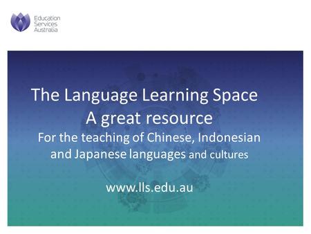 The Language Learning Space A great resource For the teaching of Chinese, Indonesian and Japanese languages and cultures www.lls.edu.au Libby Tuckerman.