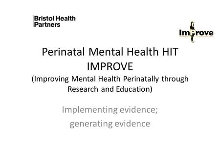 Perinatal Mental Health HIT IMPROVE (Improving Mental Health Perinatally through Research and Education) Implementing evidence; generating evidence.