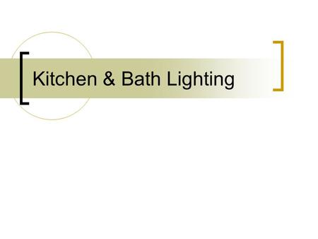Kitchen & Bath Lighting. A good lighting design should: Look good – both people and design space Provide the proper amount of light in every room Be.