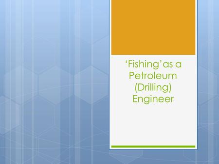 ‘Fishing’as a Petroleum (Drilling) Engineer