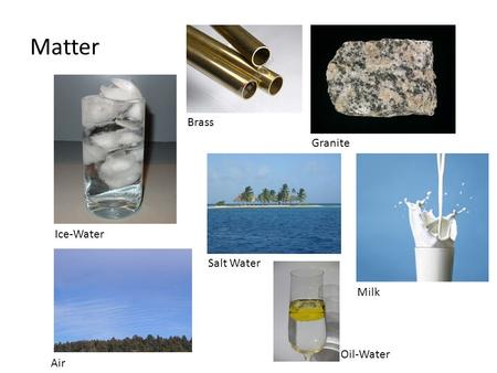 Matter Ice-Water Granite Brass Air Salt Water Milk Oil-Water.